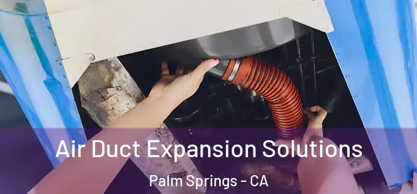  Air Duct Expansion Solutions Palm Springs - CA