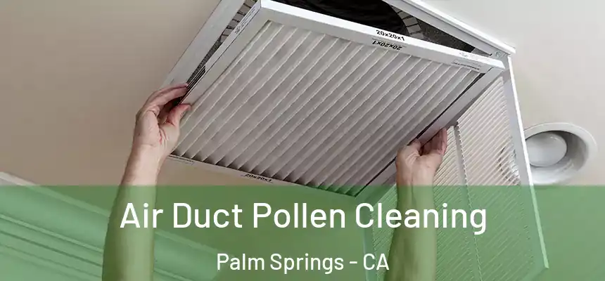Air Duct Pollen Cleaning Palm Springs - CA