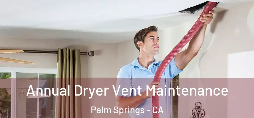  Annual Dryer Vent Maintenance Palm Springs - CA