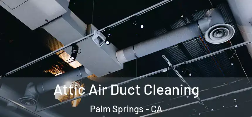 Attic Air Duct Cleaning Palm Springs - CA