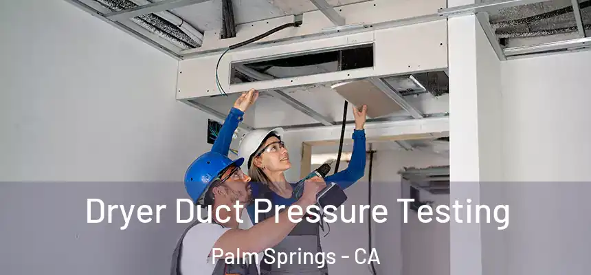  Dryer Duct Pressure Testing Palm Springs - CA