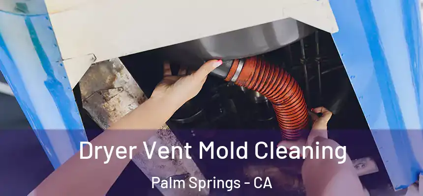  Dryer Vent Mold Cleaning Palm Springs - CA