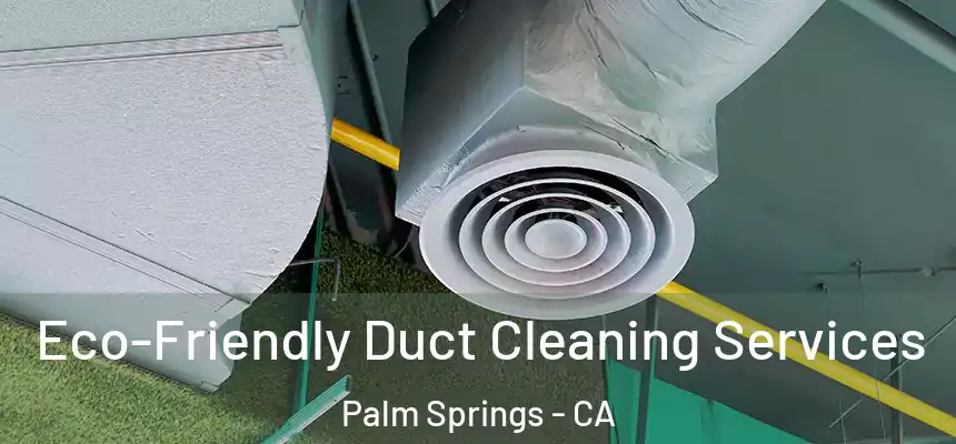  Eco-Friendly Duct Cleaning Services Palm Springs - CA