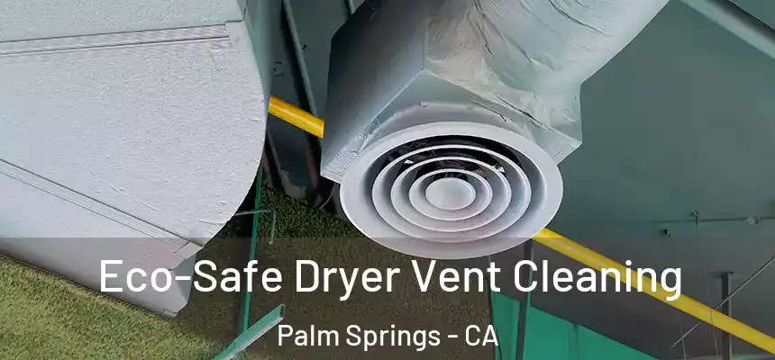 Eco-Safe Dryer Vent Cleaning Palm Springs - CA