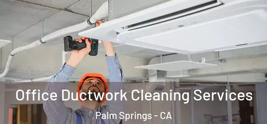 Office Ductwork Cleaning Services Palm Springs - CA