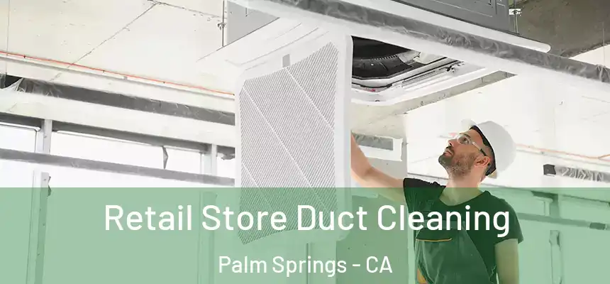  Retail Store Duct Cleaning Palm Springs - CA