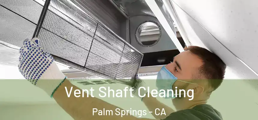 Vent Shaft Cleaning Palm Springs - CA
