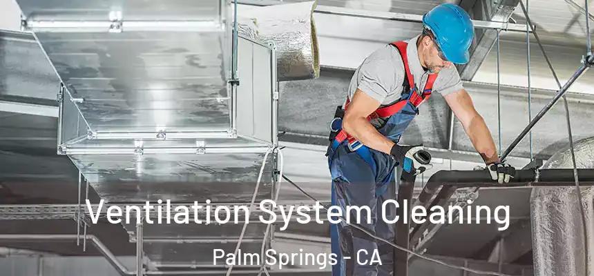  Ventilation System Cleaning Palm Springs - CA